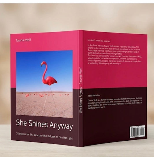 She Shines Anyway: 76 Poems for The Woman Who Refuses to Dim Her Light by, Tawnie Wolf